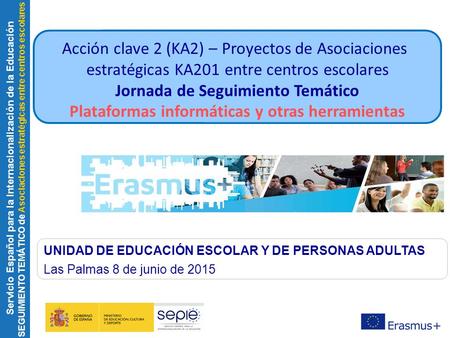 Servicio Español para la Internacionalización de la Educación SEGUIMIENTO TEMÁTICO de Asociaciones estratégicas entre centros escolares UNIDAD DE EDUCACIÓN.