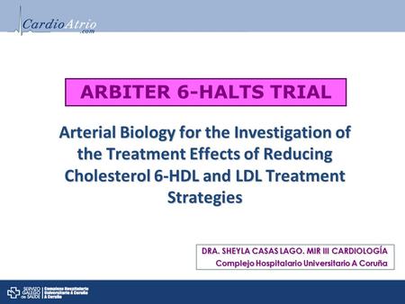 Arterial Biology for the Investigation of the Treatment Effects of Reducing Cholesterol 6-HDL and LDL Treatment Strategies DRA. SHEYLA CASAS LAGO. MIR.