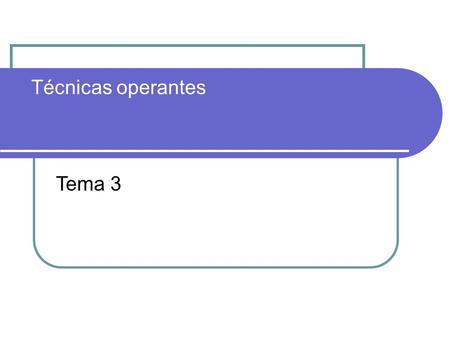 Técnicas operantes Tema 3.
