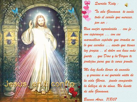 Querida Katy : Tu abu Giovanna te envía todo el cariño que mereces, por ser : Una mujer agradecida.. con fe.. con esperanza … con ese maravilloso espíritu.