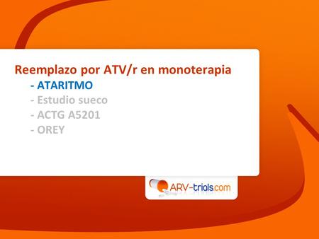 Reemplazo por ATV/r en monoterapia - ATARITMO - Estudio sueco - ACTG A5201 - OREY.