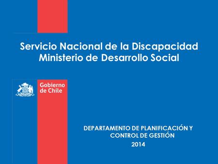 Servicio Nacional de la Discapacidad Ministerio de Desarrollo Social DEPARTAMENTO DE PLANIFICACIÓN Y CONTROL DE GESTIÓN 2014.