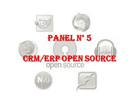 PANEL N° 5 CRM/ERP OPEN SOURCE. CRM/ERP Open Source. Panel n°5 2 OPEN SOURCE (Software de código abierto) No significa software gratis (freeware) Licencia.