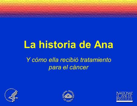 1 La historia de Ana Y cómo ella recibió tratamiento para el cáncer.