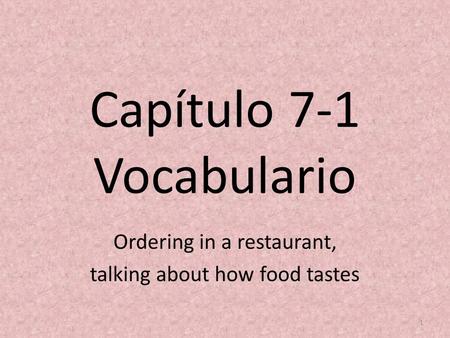 Capítulo 7-1 Vocabulario Ordering in a restaurant, talking about how food tastes 1.