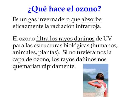 ¿Qué hace el ozono? Es un gas invernadero que absorbe eficazmente la radiación infrarroja. El ozono filtra los rayos dañinos de UV para las estructuras.