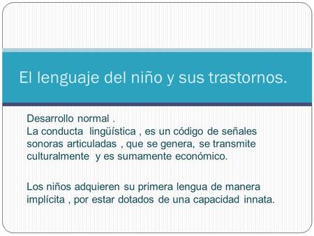 Desarrollo normal. La conducta lingüística, es un código de señales sonoras articuladas, que se genera, se transmite culturalmente y es sumamente económico.