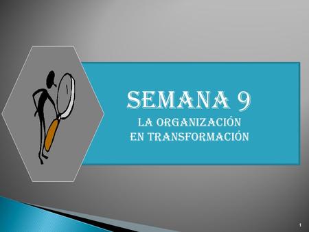 SEMANA 9 LA ORGANIZACIÓN En transformación 1. CAMBIO COMO AUTOPOIESIS - En la organización, la comprensión del entorno es la proyección de sí misma y.