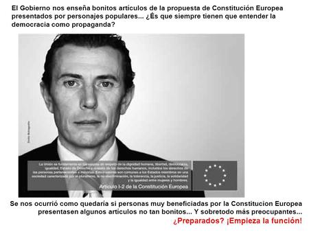 El Gobierno nos enseña bonitos artículos de la propuesta de Constitución Europea presentados por personajes populares... ¿És que siempre tienen que entender.