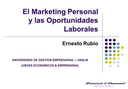 El Marketing Personal y las Oportunidades Laborales Ernesto Rubio ANIVERSARIO DE GESTION EMPRESARIAL – UNALM JUEVES ECONOMICOS & EMPRESARIAL.