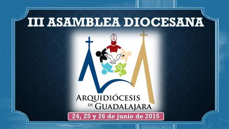 24, 25 y 26 de junio de 2015. NATURALEZA DE LA ASAMBLEA DIOCESANA.