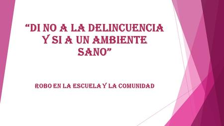 “DI NO A LA DELINCUENCIA Y SI A UN AMBIENTE SANO” ROBO EN LA ESCUELA Y LA COMUNIDAD.