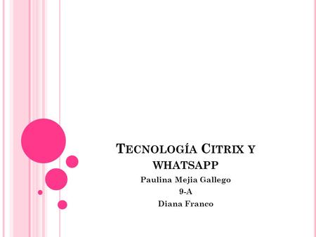 T ECNOLOGÍA C ITRIX Y WHATSAPP Paulina Mejia Gallego 9-A Diana Franco.