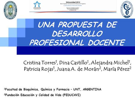 LOGO UNA PROPUESTA DE DESARROLLO PROFESIONAL DOCENTE 1 Facultad de Bioquímica, Química y Farmacia – UNT, ARGENTINA Cristina Torres 1, Dina Castillo 1,