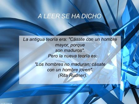 Los hombres no maduran; cásate con un hombre joven. (Rita Rudner).