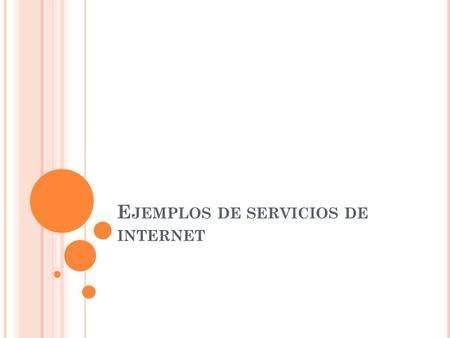 E JEMPLOS DE SERVICIOS DE INTERNET. SMTP Latin mail Ya.com Yahoo Hotmail.com Gmail.com Libertaddigital.net.