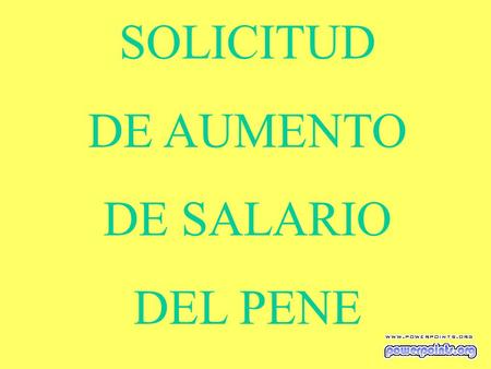 SOLICITUD DE AUMENTO DE SALARIO DEL PENE.