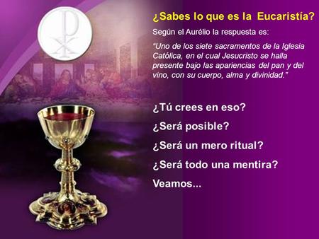 ¿Sabes lo que es la Eucaristía? Según el Aurélio la respuesta es: “Uno de los siete sacramentos de la Iglesia Católica, en el cual Jesucristo se halla.