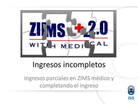 Ingresos incompletos Ingresos parciales en ZIMS médico y completando el ingreso.