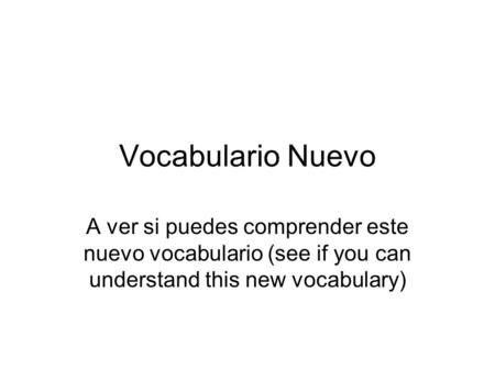 Vocabulario Nuevo A ver si puedes comprender este nuevo vocabulario (see if you can understand this new vocabulary)