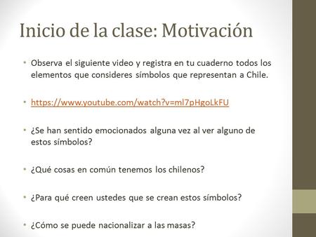 Inicio de la clase: Motivación Observa el siguiente video y registra en tu cuaderno todos los elementos que consideres símbolos que representan a Chile.