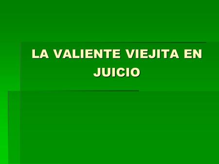LA VALIENTE VIEJITA EN JUICIO. Durante el juicio... Abogado Defensor: ¿Cuál es su edad?