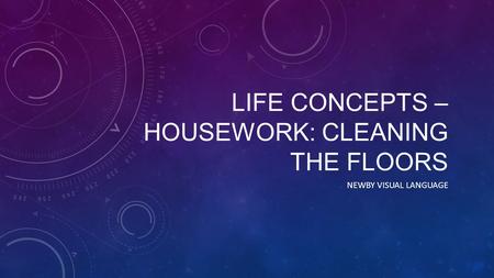 LIFE CONCEPTS – HOUSEWORK: CLEANING THE FLOORS NEWBY VISUAL LANGUAGE.