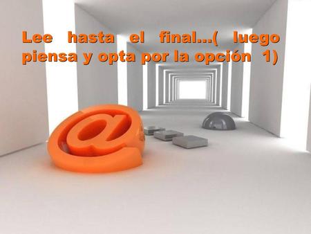 Lee hasta el final...( luego piensa y opta por la opción 1) Lee hasta el final...( luego piensa y opta por la opción 1)