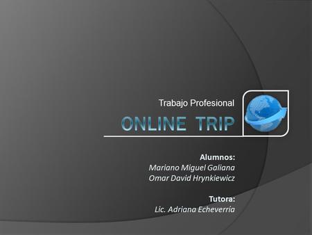 Trabajo Profesional Alumnos: Mariano Miguel Galiana Omar David Hrynkiewicz Tutora: Lic. Adriana Echeverría.