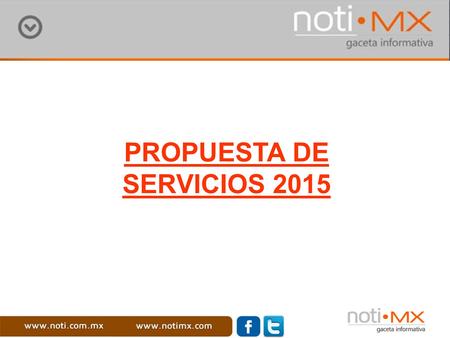 1 PROPUESTA DE SERVICIOS 2015. Noti Mxel plan de Promoción y difusión para el reforzamiento de presencia e imagen de su institución. Noti Mx agradece.
