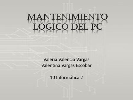 Valeria Valencia Vargas Valentina Vargas Escobar 10 Informática 2.