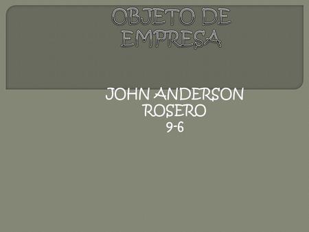 OBJETO DE EMPRESA JOHN ANDERSON ROSERO 9-6.