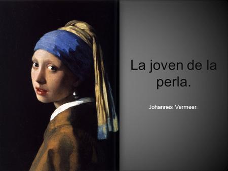 La joven de la perla. Johannes Vermeer..