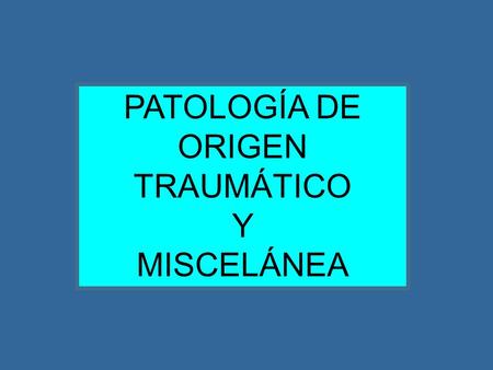 PATOLOGÍA DE ORIGEN TRAUMÁTICO