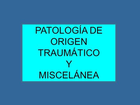 PATOLOGÍA DE ORIGEN TRAUMÁTICO