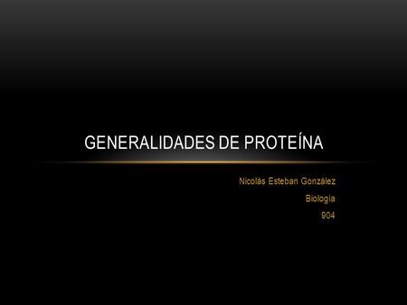 Nicolás Esteban González Biología 904 GENERALIDADES DE PROTEÍNA.
