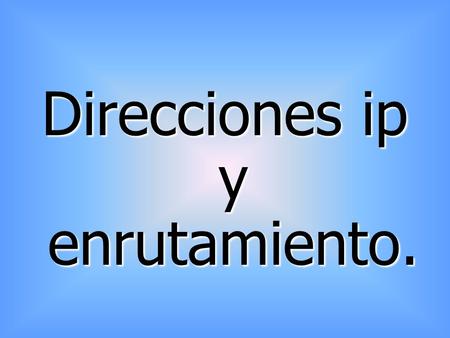 Direcciones ip y enrutamiento.. Un protocolo lógico o de conexión como TCP (Protocolo de Control de Transmisión ) establece la secuencia de acciones necesaria.