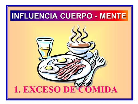 INFLUENCIA CUERPO - MENTE 1. EXCESO DE COMIDA. INFLUENCIA CUERPO - MENTE 2. EXCESO DE TRABAJO.