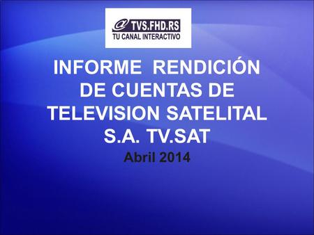 INFORME RENDICIÓN DE CUENTAS DE TELEVISION SATELITAL S.A. TV.SAT Abril 2014.