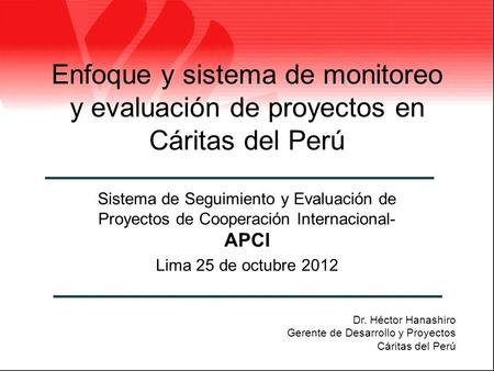 Enfoque y sistema de monitoreo y evaluación de proyectos en Cáritas del Perú Sistema de Seguimiento y Evaluación de Proyectos de Cooperación Internacional-APCI.