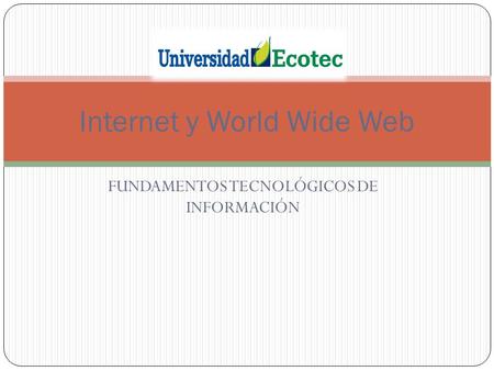 FUNDAMENTOS TECNOLÓGICOS DE INFORMACIÓN Internet y World Wide Web.