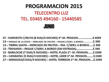 PROGRAMACION 2015 TELECENTRO LUZ TEL. 03465 494160 - 15440585 JUNIO 07 - NOROESTE C/IRUYA (8 DIAS/6 NOCHES) 3*-M. PENSION………………..$ 4999 13 – PARQUE DE.