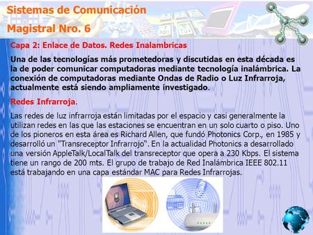 Sistemas de Comunicación Magistral Nro. 6 Capa 2: Enlace de Datos. Redes Inalambricas Una de las tecnologías más prometedoras y discutidas en esta década.