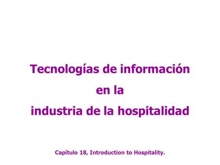Tecnologías de información en la industria de la hospitalidad Capítulo 18, Introduction to Hospitality.