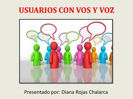 USUARIOS CON VOS Y VOZ Presentado por: Diana Rojas Chalarca.