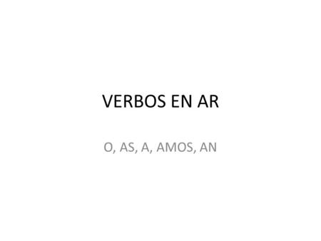 VERBOS EN AR O, AS, A, AMOS, AN.
