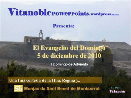 V ita noble P ower P o ints. wordpress.com Presenta: El Evangelio del Domingo 5 de diciembre de 2010 Monjas de Sant Benet de Montserrat Una fina cortesía.