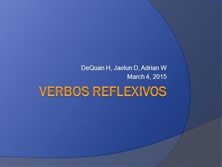 DeQuan H, Jaelun D, Adrian W March 4, 2015. What is a Reflexive verb  A reflexive verb is an action that you do to or for yourself.
