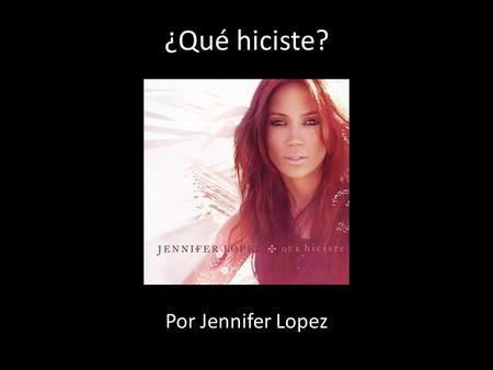 ¿Qué hiciste? Por Jennifer Lopez.