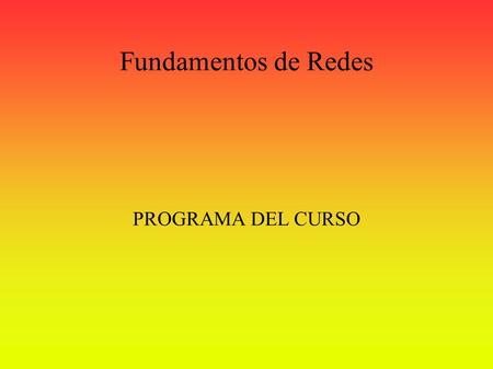 Fundamentos de Redes PROGRAMA DEL CURSO. Objetivos ● Objetivo General Presentar al estudiante todo lo relacionado a los conceptos basicos que tienen que.